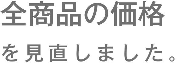 全商品の価格を見直しました。